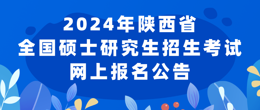 2024年陕西省全国硕士研究生招生考试网上报名公告