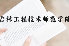 吉林工程技术师范学院近三年在广西录取分数线(含2021-2023最低分)