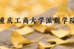 重庆工商大学派斯学院近三年在云南录取分数线(含2021-2023最低分)