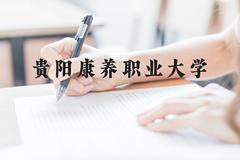 贵阳康养职业大学近三年在云南录取分数线(含2021-2023最低分)