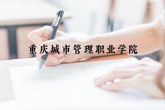 重庆城市管理职业学院近三年在广西录取分数线(含2021-2023最低分)