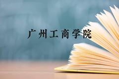 广州工商学院近三年在贵州录取分数线(含2021-2023最低分)