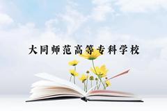 大同师范高等专科学校近三年在云南录取分数线(含2021-2023最低分)