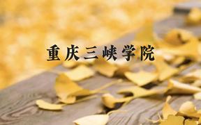 重庆三峡学院近三年在广西录取分数线(含2021-2023最低分)