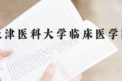 天津医科大学临床医学院近三年在贵州录取分数线(含2021-2023最低分)