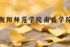 衡阳师范学院南岳学院近三年在广西录取分数线(含2021-2023最低分)