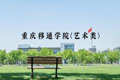 重庆移通学院(艺术类)近三年在河北录取分数线(含2022-2024最低分)