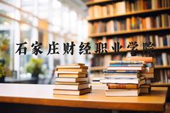 石家庄财经职业学院近三年在河北录取分数线(含2022-2024最低分)