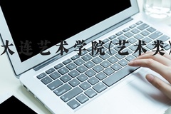 大连艺术学院(艺术类)近三年在河北录取分数线(含2022-2024最低分)