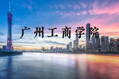 广州工商学院近三年在河北录取分数线(含2022-2024最低分)