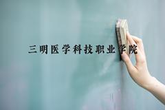 三明医学科技职业学院近三年在河北录取分数线(含2022-2024最低分)