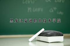 2024年黑龙江交通职业技术学院在四川计划招生人数（附学费及专业录取分)