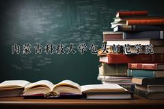 2024年内蒙古科技大学包头师范学院在河南计划招生人数（附学费及专业录取分)