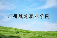 2024年广州城建职业学院在河南计划招生人数（附学费及专业录取分)