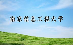 2024年南京信息工程大学在四川计划招生人数（附学费及专业录取分)