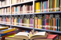 2024年四川西南航空职业学院在四川计划招生人数（附学费及专业录取分)