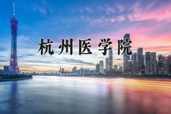 2024年杭州医学院在河南计划招生人数（附学费及专业录取分)