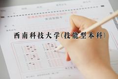 2024年西南科技大学(技能型本科)在四川计划招生人数（附学费及专业录取分)