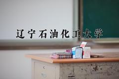 2024年辽宁石油化工大学在四川计划招生人数（附学费及专业录取分)