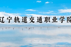 2024年辽宁轨道交通职业学院在四川计划招生人数（附学费及专业录取分)