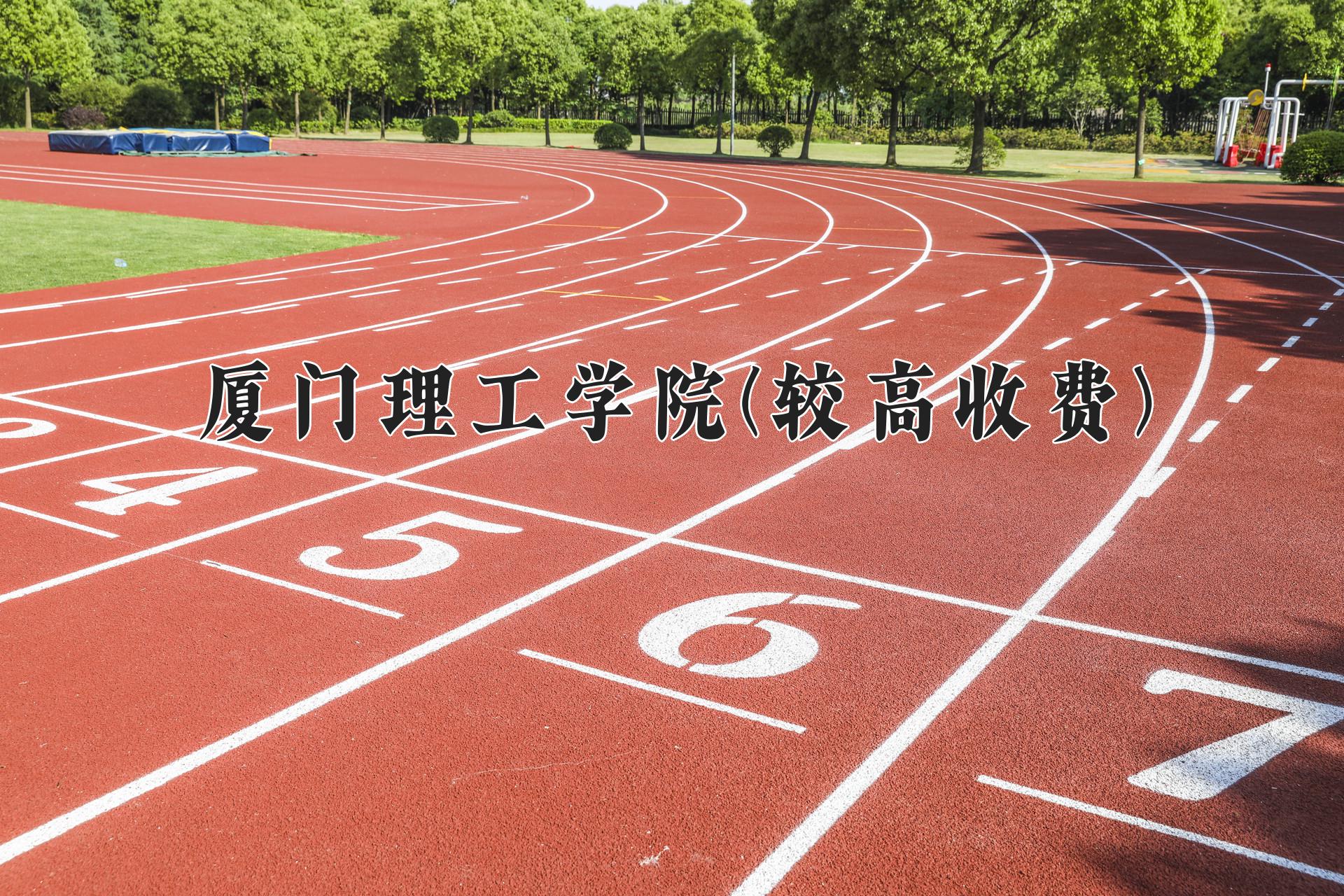 厦门理工学院(较高收费)