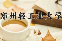 2024年郑州轻工业大学在河南计划招生人数（附学费及专业录取分)
