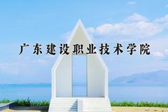 2024年广东建设职业技术学院在四川计划招生人数（附学费及专业录取分)