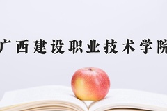 2024年广西建设职业技术学院在河南计划招生人数（附学费及专业录取分)