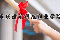 2024年重庆建筑科技职业学院在河南计划招生人数（附学费及专业录取分)