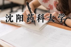 2024年沈阳药科大学在四川计划招生人数（附学费及专业录取分)