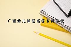 2024年广西幼儿师范高等专科学校在河南计划招生人数（附学费及专业录取分)