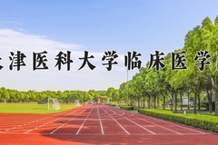 2024年天津医科大学临床医学院在四川计划招生人数（附学费及专业录取分)