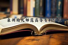 2024年泉州幼儿师范高等专科学校在河南计划招生人数（附学费及专业录取分)