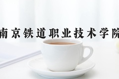 2024年南京铁道职业技术学院在四川计划招生人数（附学费及专业录取分)