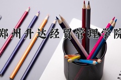 2024年郑州升达经贸管理学院在河南计划招生人数（附学费及专业录取分)