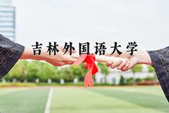 2024年吉林外国语大学在河南计划招生人数（附学费及专业录取分)