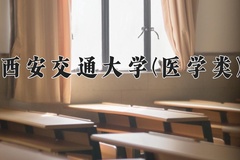 2024年西安交通大学(医学类)在四川计划招生人数（附学费及专业录取分)