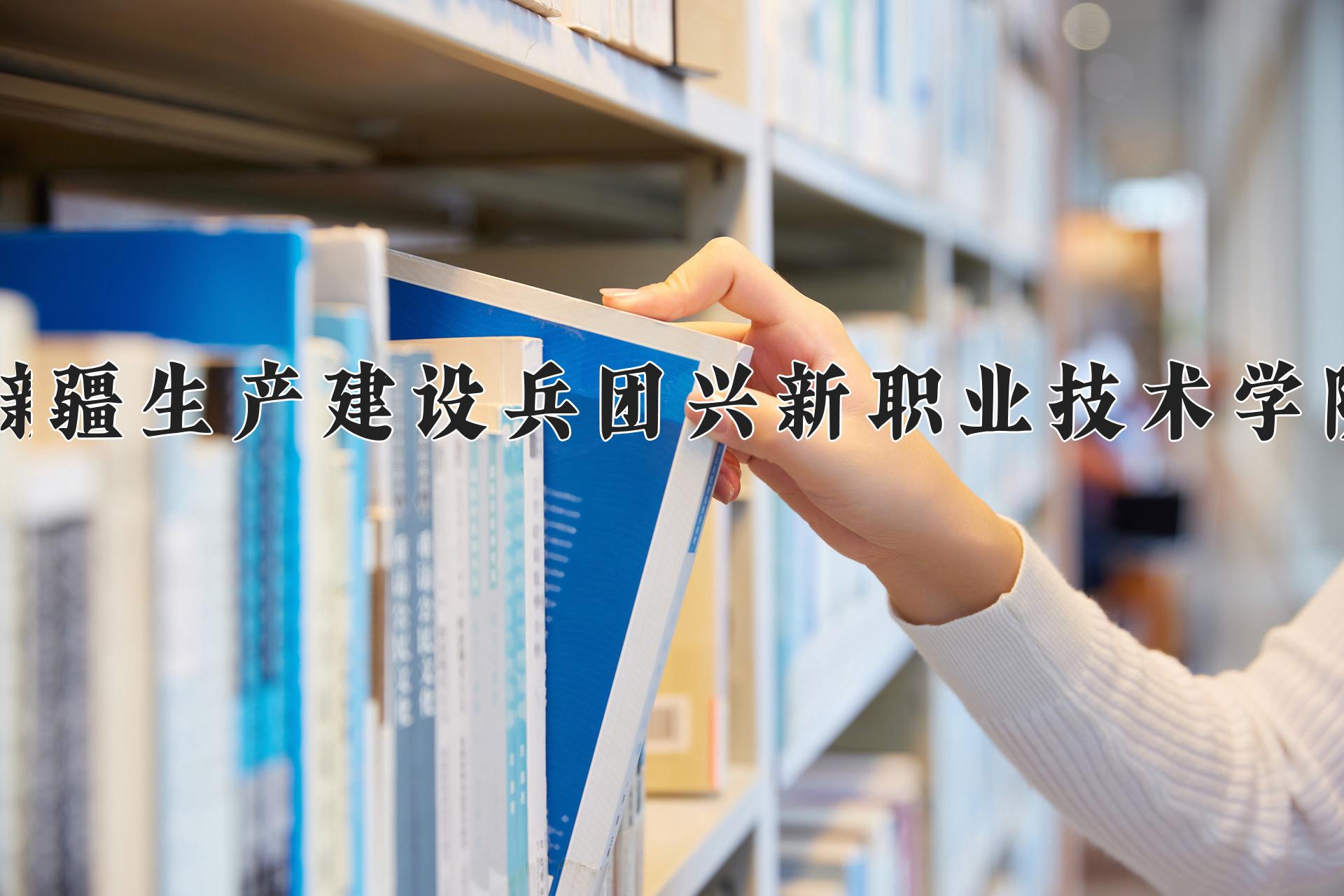 新疆生产建设兵团兴新职业技术学院