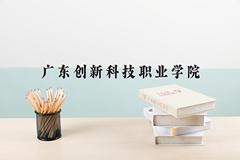 2024年广东创新科技职业学院在河南计划招生人数（附学费及专业录取分)