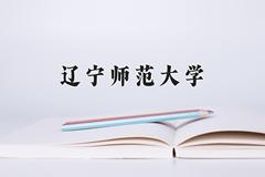 2024年辽宁师范大学在新疆计划招生人数（附学费及专业录取分)