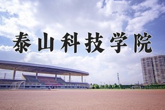 2024年泰山科技学院在新疆计划招生人数（附学费及专业录取分)
