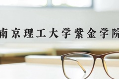 2024年南京理工大学紫金学院在新疆计划招生人数（附学费及专业录取分)
