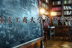 2024年重庆工商大学派斯学院在新疆计划招生人数（附学费及专业录取分)