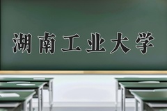 2024年湖南工业大学在新疆计划招生人数（附学费及专业录取分)