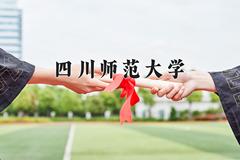 2024年四川师范大学在新疆计划招生人数（附学费及专业录取分)