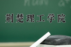 2024年荆楚理工学院在新疆计划招生人数（附学费及专业录取分)