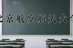 2024年北京航空航天大学在新疆计划招生人数（附学费及专业录取分)