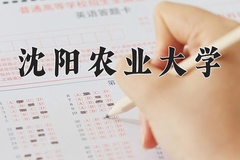 2024年沈阳农业大学在新疆计划招生人数（附学费及专业录取分)