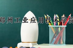 2024年郑州工业应用技术学院在新疆计划招生人数（附学费及专业录取分)