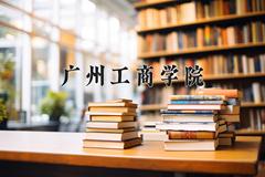 2024年广州工商学院在新疆计划招生人数（附学费及专业录取分)